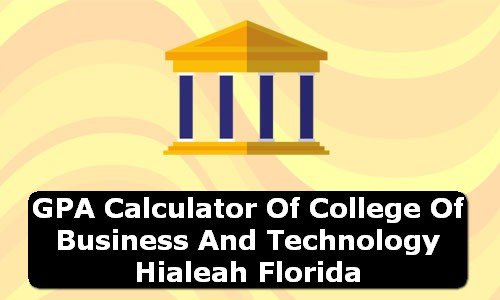 GPA Calculator of college of business and technology hialeah USA