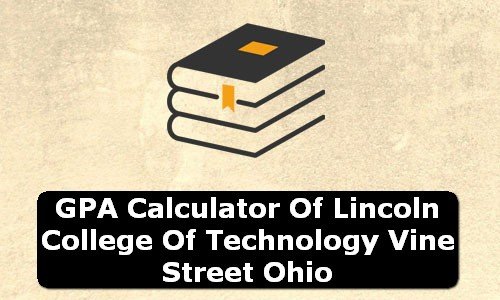 GPA Calculator of lincoln college of technology vine street USA