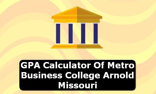 GPA Calculator of metro business college arnold USA