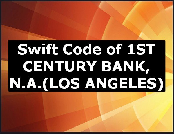 Swift Code of 1ST CENTURY BANK, N.A. LOS ANGELES