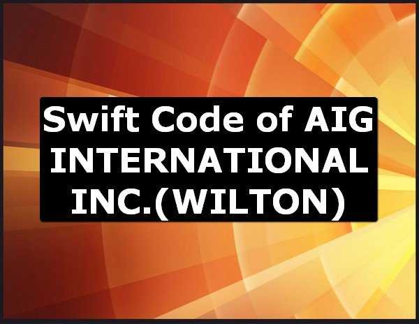 Swift Code of AIG INTERNATIONAL INC. WILTON
