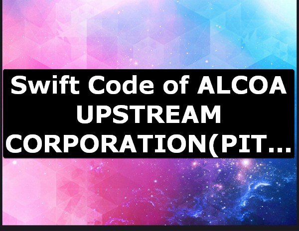 Swift Code of ALCOA UPSTREAM CORPORATION PITTSBURGH