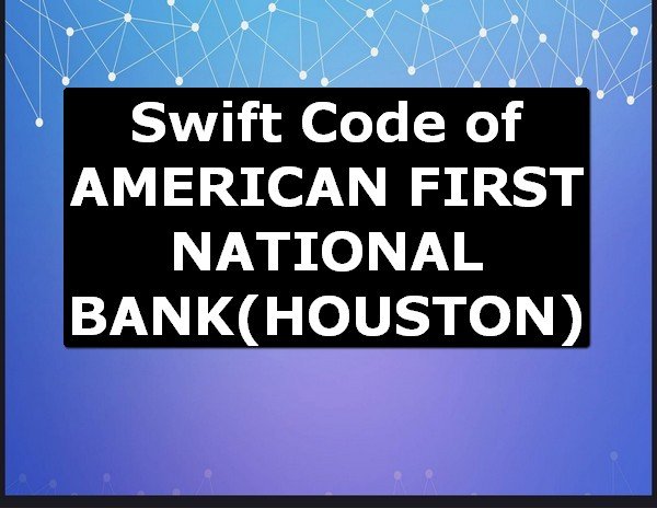 Swift Code of AMERICAN FIRST NATIONAL BANK HOUSTON