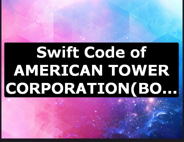 Swift Code of AMERICAN TOWER CORPORATION BOSTON