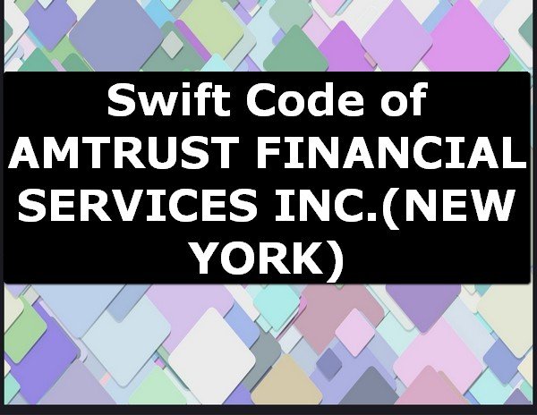 Swift Code of AMTRUST FINANCIAL SERVICES INC. NEW YORK