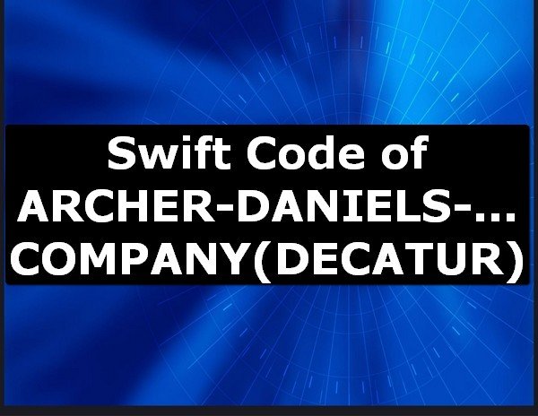 Swift Code of ARCHER-DANIELS-MIDLAND COMPANY DECATUR