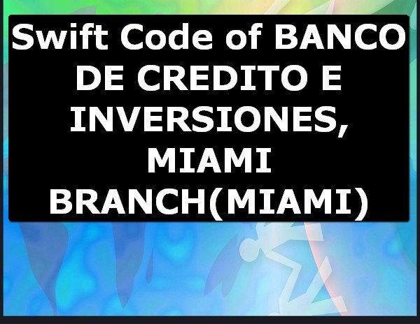 Swift Code of BANCO DE CREDITO E INVERSIONES, MIAMI BRANCH MIAMI