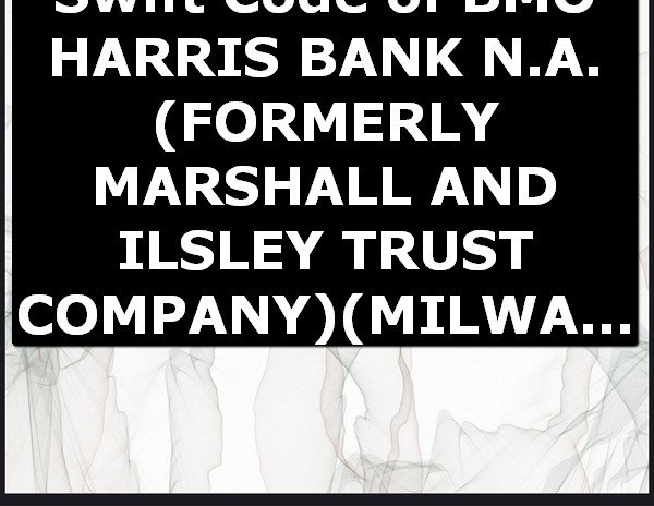 Swift Code of BMO HARRIS BANK N.A. (FORMERLY MARSHALL AND ILSLEY TRUST COMPANY) MILWAUKEE