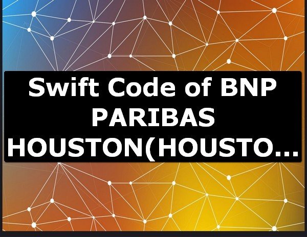 Swift Code of BNP PARIBAS HOUSTON HOUSTON