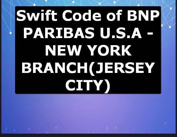 Swift Code of BNP PARIBAS U.S.A - NEW YORK BRANCH JERSEY CITY