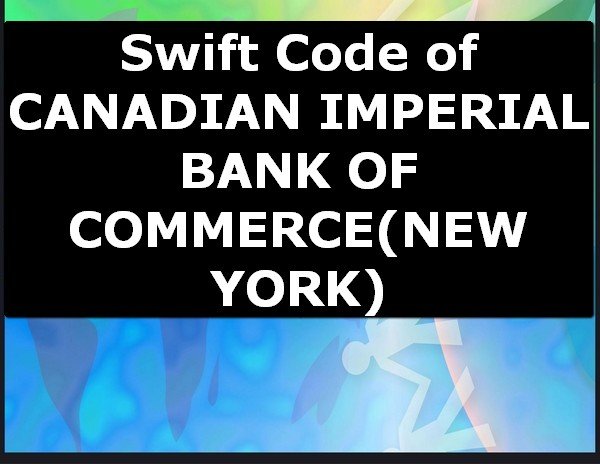 Swift Code of CANADIAN IMPERIAL BANK OF COMMERCE NEW YORK