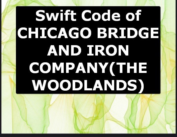 Swift Code of CHICAGO BRIDGE AND IRON COMPANY THE WOODLANDS