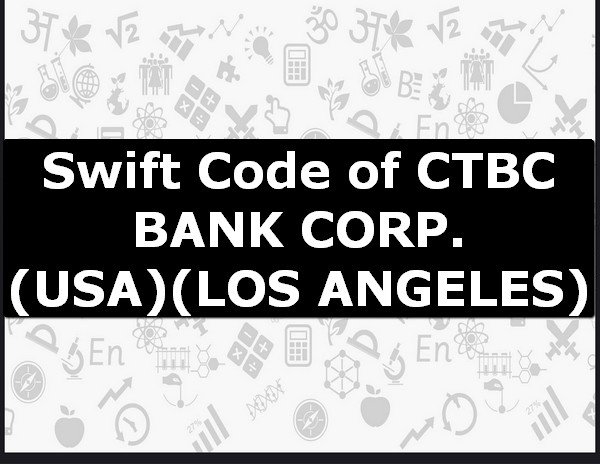 Swift Code of CTBC BANK CORP. (USA) LOS ANGELES