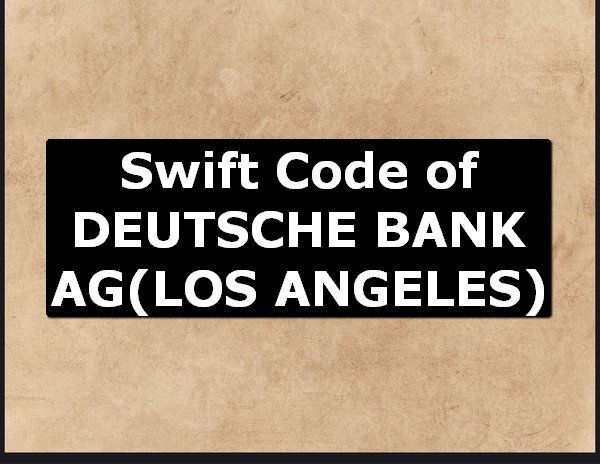 Swift Code of DEUTSCHE BANK AG LOS ANGELES
