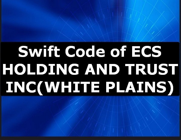 Swift Code of ECS HOLDING AND TRUST INC WHITE PLAINS