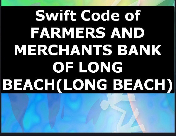 Swift Code of FARMERS AND MERCHANTS BANK OF LONG BEACH LONG BEACH