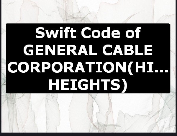 Swift Code of GENERAL CABLE CORPORATION HIGHLAND HEIGHTS