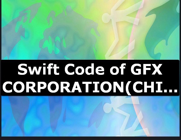 Swift Code of GFX CORPORATION CHICAGO