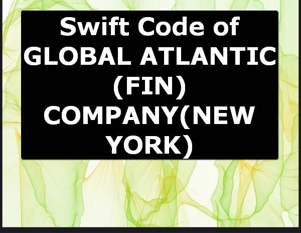 Swift Code of GLOBAL ATLANTIC (FIN) COMPANY NEW YORK