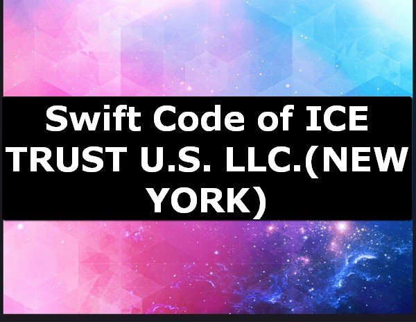 Swift Code of ICE TRUST U.S. LLC. NEW YORK