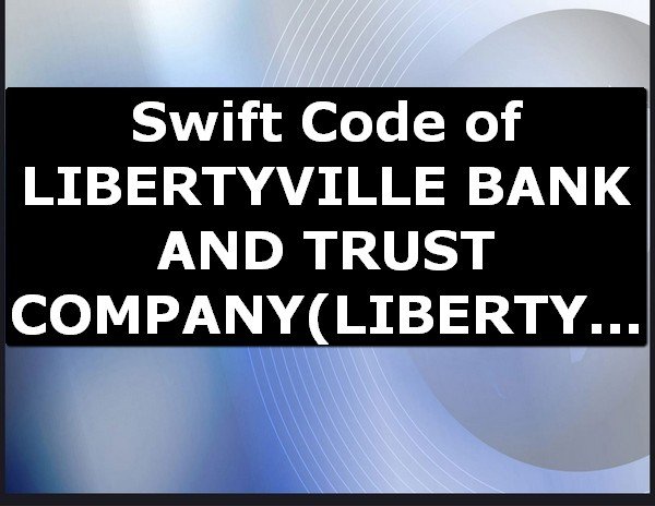 Swift Code of LIBERTYVILLE BANK AND TRUST COMPANY LIBERTYVILLE