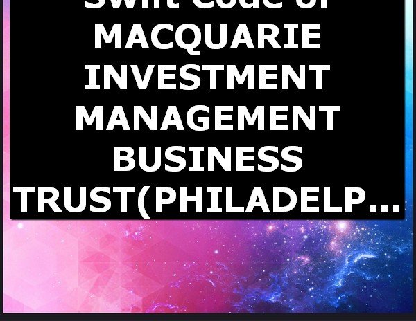 Swift Code of MACQUARIE INVESTMENT MANAGEMENT BUSINESS TRUST PHILADELPHIA