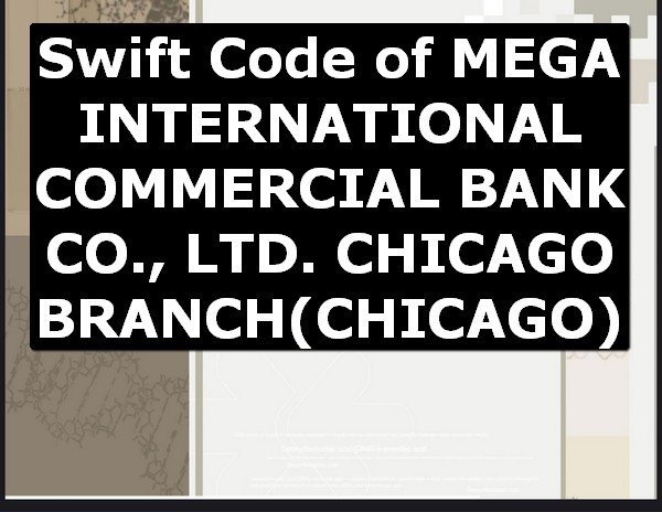 Swift Code of MEGA INTERNATIONAL COMMERCIAL BANK CO., LTD. CHICAGO BRANCH CHICAGO