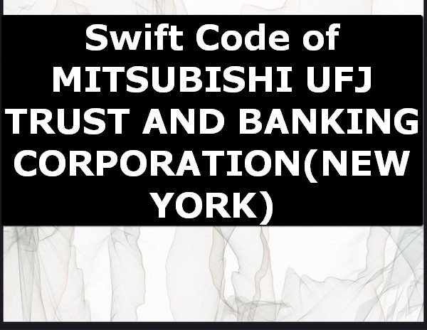 Swift Code of MITSUBISHI UFJ TRUST AND BANKING CORPORATION NEW YORK