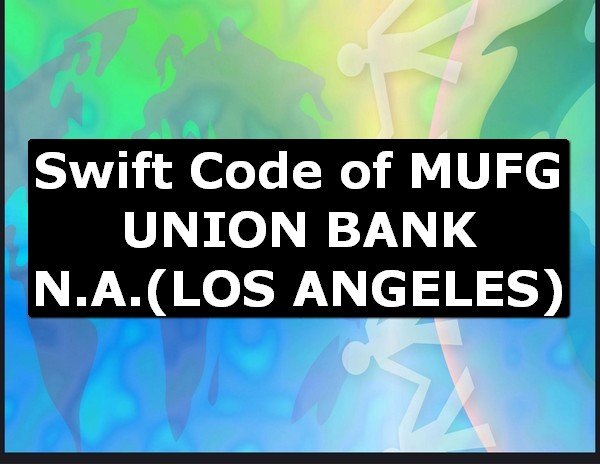 Swift Code of MUFG UNION BANK N.A. LOS ANGELES