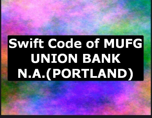 Swift Code of MUFG UNION BANK N.A. PORTLAND