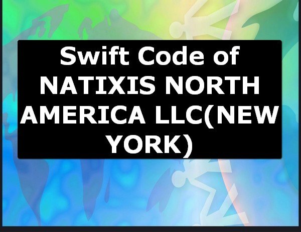 Swift Code of NATIXIS NORTH AMERICA LLC NEW YORK