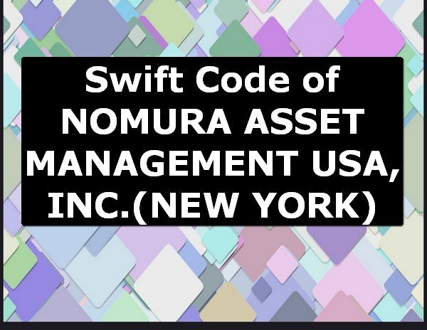 Swift Code of NOMURA ASSET MANAGEMENT USA, INC. NEW YORK