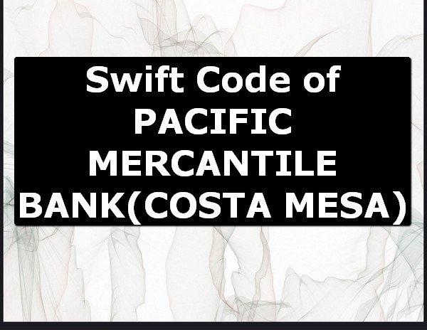 Swift Code of PACIFIC MERCANTILE BANK COSTA MESA