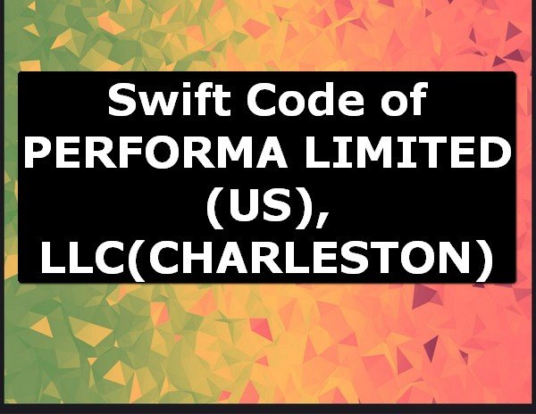 Swift Code of PERFORMA LIMITED (US), LLC CHARLESTON