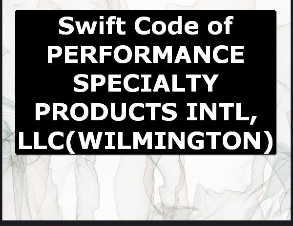 Swift Code of PERFORMANCE SPECIALTY PRODUCTS INTL, LLC WILMINGTON