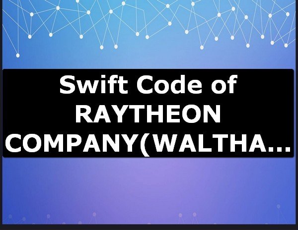 Swift Code of RAYTHEON COMPANY WALTHAM