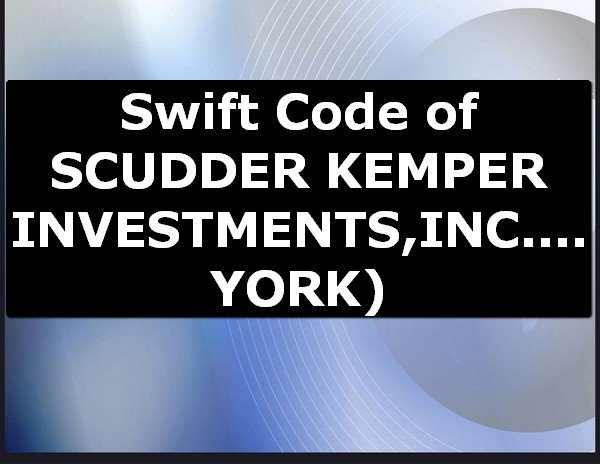 Swift Code of SCUDDER KEMPER INVESTMENTS,INC. NEW YORK