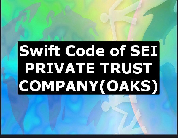 Swift Code of SEI PRIVATE TRUST COMPANY OAKS