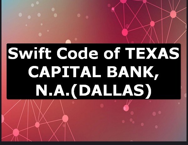 Swift Code of TEXAS CAPITAL BANK, N.A. DALLAS