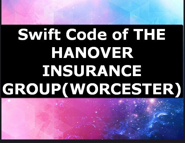 Swift Code of THE HANOVER INSURANCE GROUP WORCESTER