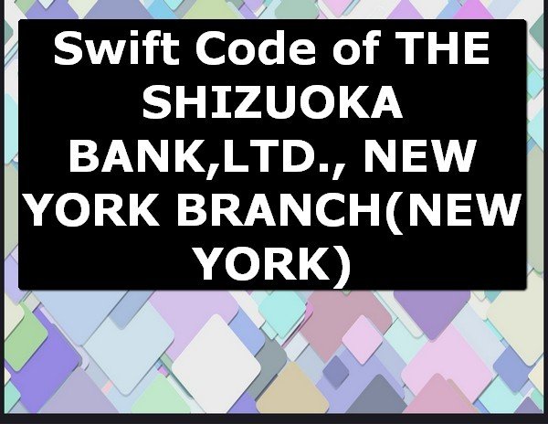 Swift Code of THE SHIZUOKA BANK,LTD., NEW YORK BRANCH NEW YORK