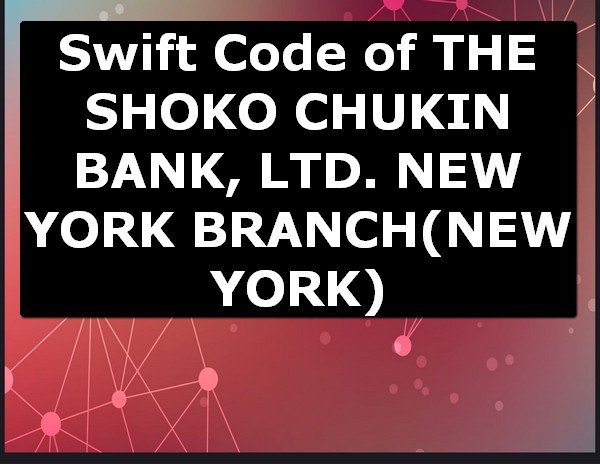 Swift Code of THE SHOKO CHUKIN BANK, LTD. NEW YORK BRANCH NEW YORK