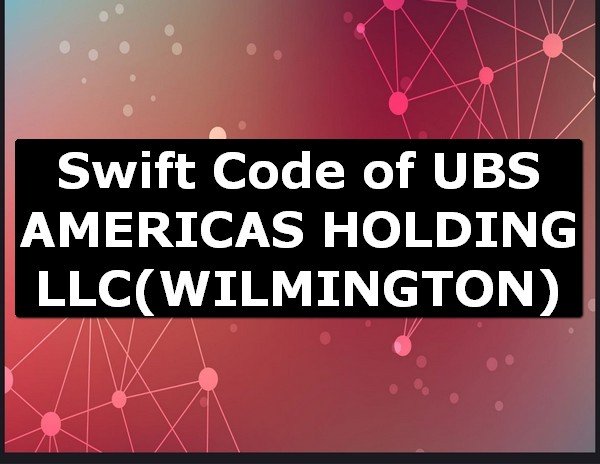 Swift Code of UBS AMERICAS HOLDING LLC WILMINGTON