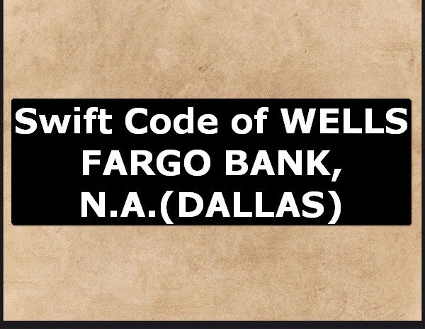 Swift Code of WELLS FARGO BANK, N.A. DALLAS