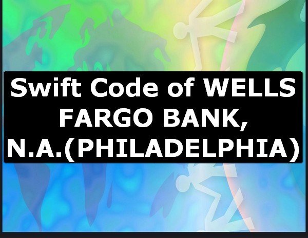 Swift Code of WELLS FARGO BANK, N.A. PHILADELPHIA