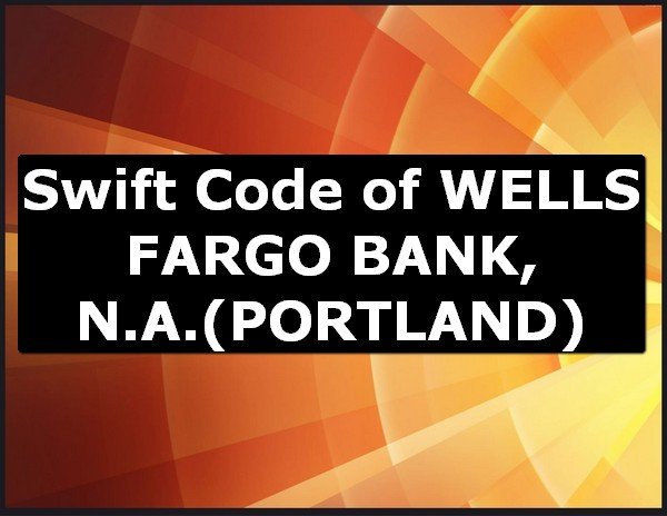 Swift Code of WELLS FARGO BANK, N.A. PORTLAND