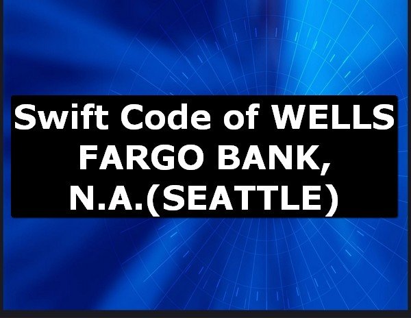 Swift Code of WELLS FARGO BANK, N.A. SEATTLE