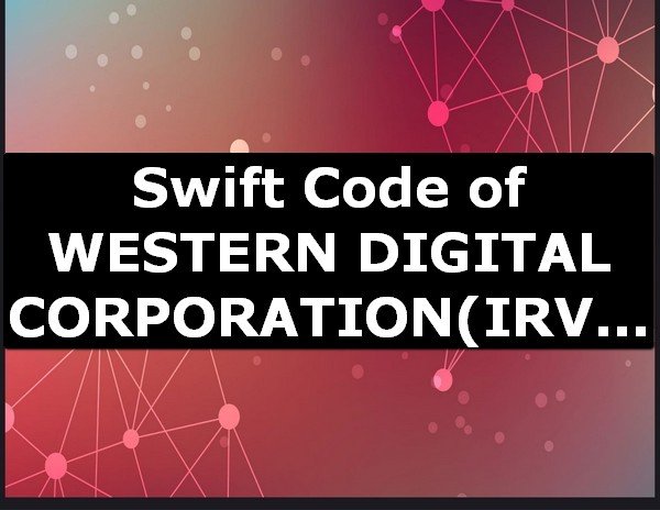 Swift Code of WESTERN DIGITAL CORPORATION IRVINE