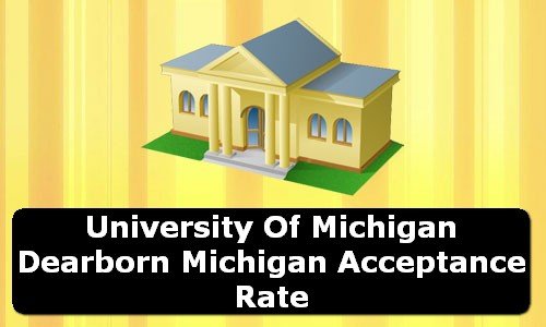University of Michigan Dearborn Michigan Acceptance Rate
